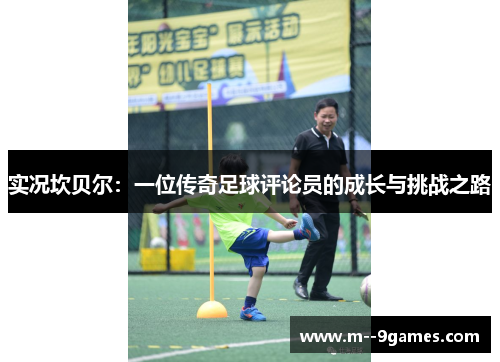 实况坎贝尔：一位传奇足球评论员的成长与挑战之路