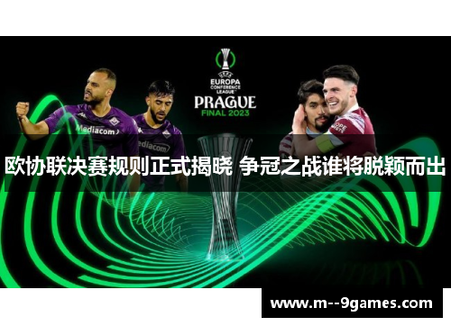 欧协联决赛规则正式揭晓 争冠之战谁将脱颖而出 欧协联决赛规则正式揭晓 争冠之战谁将脱颖而出