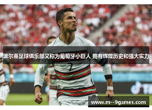 波尔蒂足球俱乐部又称为葡萄牙小巨人 拥有辉煌历史和强大实力 波尔蒂足球俱乐部又称为葡萄牙小巨人 拥有辉煌历史和强大实力