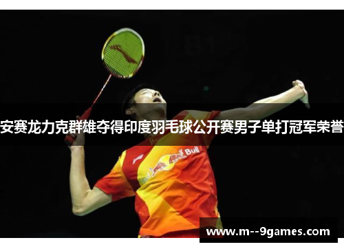 安赛龙力克群雄夺得印度羽毛球公开赛男子单打冠军荣誉