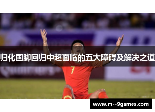 归化国脚回归中超面临的五大障碍及解决之道