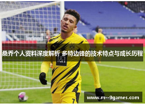 桑乔个人资料深度解析 多特边锋的技术特点与成长历程 桑乔个人资料深度解析 多特边锋的技术特点与成长历程