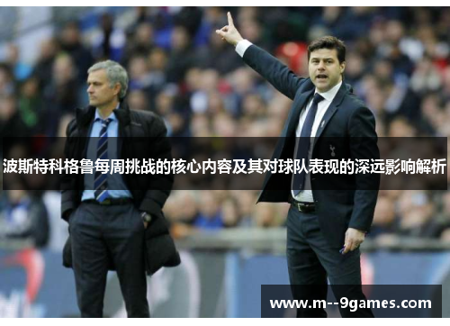 波斯特科格鲁每周挑战的核心内容及其对球队表现的深远影响解析