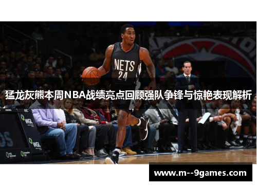 猛龙灰熊本周NBA战绩亮点回顾强队争锋与惊艳表现解析