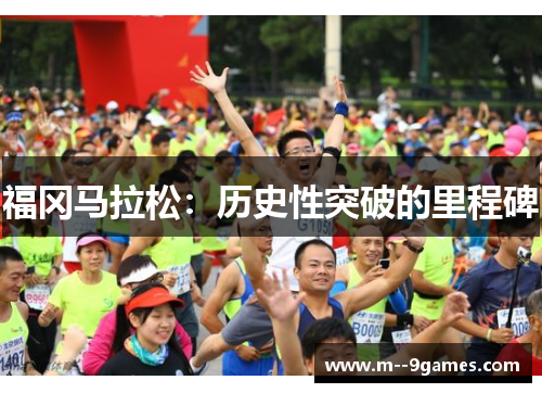 福冈马拉松：历史性突破的里程碑