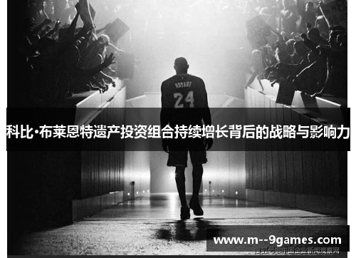 科比·布莱恩特遗产投资组合持续增长背后的战略与影响力 科比·布莱恩特遗产投资组合持续增长背后的战略与影响力