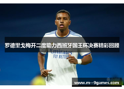 罗德里戈梅开二度助力西班牙国王杯决赛精彩回顾