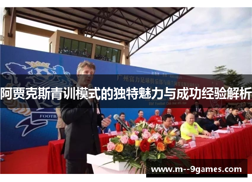 阿贾克斯青训模式的独特魅力与成功经验解析