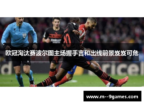 欧冠淘汰赛波尔图主场握手言和出线前景岌岌可危