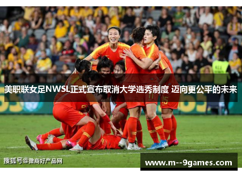 美职联女足NWSL正式宣布取消大学选秀制度 迈向更公平的未来